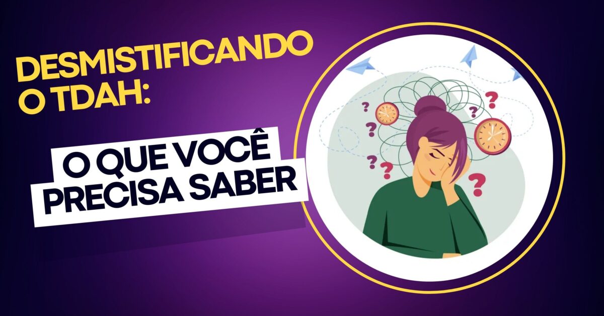 Desmistificando O Tdah O Que Voc Precisa Saber Ganhe Sempre Mais