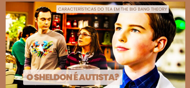 Sheldon é Autista? Características do TEA em The Big Bang Theory.