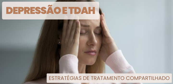 Depressão e TDAH – Estratégias de Tratamento Compartilhado